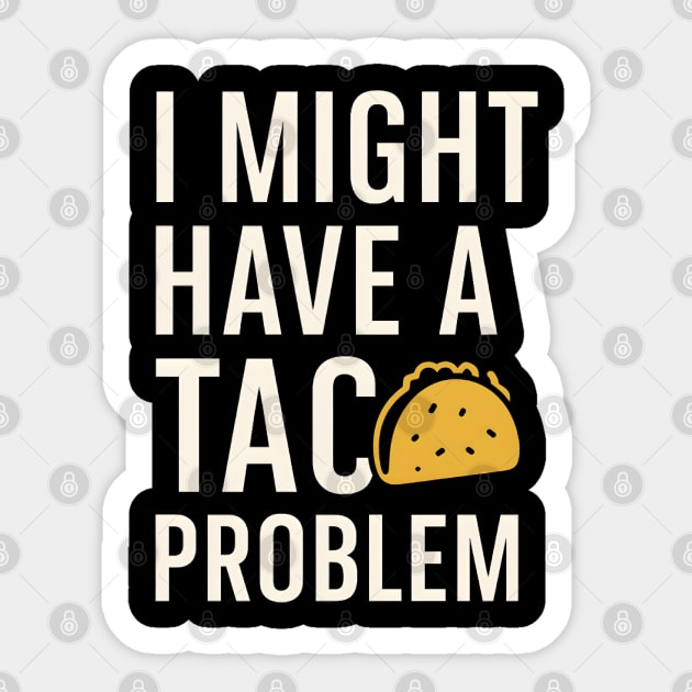 I Might Have a Taco Problem T-Shirt | Funny Food Lover Gift Sticker by MakerMind8.2